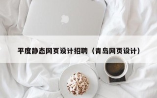 威海平度静态网页设计招聘（青岛网页设计）