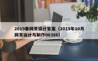 威海2019春网页设计答案（2019年10月网页设计与制作06386）
