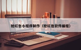 威海抢红包小程序制作（抢红包软件编程）